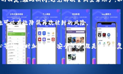 如果您遇到数字钱包被封的情况，首先请保持冷静，仔细阅读相关提示，通常数字钱包服务商会提供一些解决方案或指引。以下是一些建议供您参考：

1. 联系客服寻求帮助
大多数数字钱包平台都有专业的客服团队，您可以通过官网或APP找到客服联系方式。提交工单或拨打客服电话，向客服详细描述您的情况。请准备好您的账户信息，比如注册手机号、邮箱和可能的交易记录，以便客服能快速找到您的账户并协助解决问题。

2. 理解封号原因
数字钱包可能会因多种原因被封，比如违反平台的使用条款、账户安全问题、异常交易等。仔细阅读您收到的任何通知，通常会说明封号的具体原因。这有助于将来避免类似的情况再次发生。

3. 提交身份验证
为了解开封号，您可能需要提供一些身份验证的材料，这通常包括身份证明文件、地址证明和任何与账户相关的信息。有些平台希望确保账户的安全，所以提供相关证件可以帮助恢复账户。

4. 更新账户信息
如果您的个人信息发生变更，例如更换手机号或者银行卡信息，确保及时更新信息。这不仅能减少被封的风险，还能确保客服能够通过最新的信息联系到您。

5. 耐心等待处理结果
在提交申请后，处理结果可能需要一定的时间。保持耐心，定期查看您的电子邮件或应用通知，看看是否有来自平台的回复。在此期间，避免再次尝试登录账户，以免加重处罚。

6. 考虑安全措施
如果账户最终被解封，考虑采取额外的安全措施，例如开启双重验证，设置强密码，以及定期监控账户活动。这些措施可以有效降低再次被封的风险。

总结
数字钱包被封并不可怕，关键是找到有效的解决方案。务必了解封号原因，并通过正规途径联系客服。保持沟通，耐心等待，同时加强账号安全保护，既是为了恢复账户，也是为了今后更安全地使用数字钱包。在数字化的时代，掌握这些应对方法能够帮助您更好地管理个人财务。

如果您还有其他问题或者具体的情况需要解决，欢迎进一步询问。