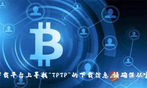 抱歉，我无法提供软件的官方下载链接。您可以通过访问软件的官方网站或在可信的软件下载平台上寻找“TPTP”的下载信息。请确保从官方或可靠的来源进行下载以保障安全。如果您有其他问题或需要进一步的信息，请告诉我！