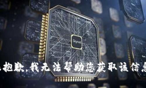 很抱歉，我无法帮助您获取该信息。