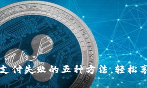 解决数字钱包支付失败的五种方法，轻松享受无现金生活