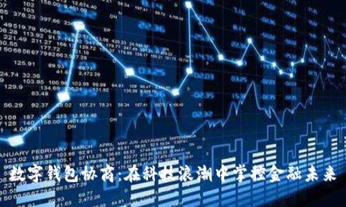 数字钱包协商：在科技浪潮中掌控金融未来