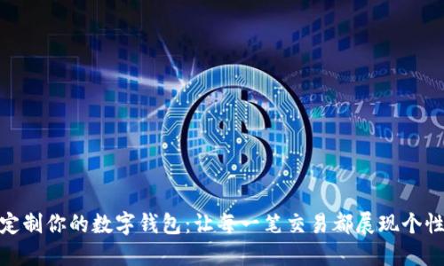 定制你的数字钱包：让每一笔交易都展现个性