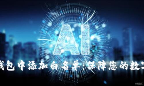 如何在TP钱包中添加白名单：保障您的数字资产安全