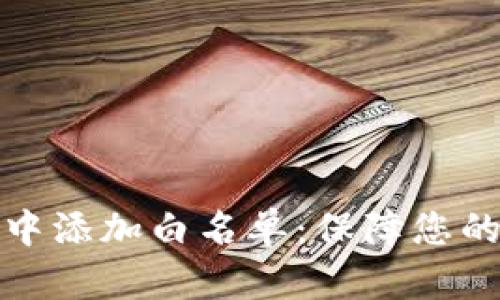 如何在TP钱包中添加白名单：保障您的数字资产安全