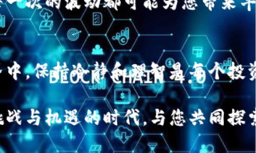 tpt币获取攻略：你的财富自由之路/tpt币获取攻略
tpt币, 加密货币, 投资策略/guanjianci

什么是TPT币？
在数字货币的世界中，TPT币（Tokenomy Platform Token）因其创新的功能和潜在的价值受到越来越多投资者的关注。它不仅是Tokenomy平台的原生代币，还用于驱动生态系统内的各种交易和服务。想象一下，您手中握有一把通向加密财富大门的钥匙，这就是TPT币的魔力所在。

如何获得TPT币？
获得TPT币的方法有很多，像获取一把符合自己手握钥匙的独特方式，您可以根据自己的兴趣和技术水平选择合适的途径。以下是一些常见并有效的获取方法。

1. 加入Tokenomy平台
访问Tokenomy官网，在平台注册一个账户，完成身份验证后，您就可以开始交易。想象一下，这就像是在晨雾中的老桥上踏上了新一段旅程。您可以通过平台购买TPT币，或者在二级市场上进行交易。这样，您不仅可以获得TPT币，还能体验到数字货币交易的乐趣。

2. 参与空投和奖励计划
许多项目在推广初期会进行空投，您可以通过参加这些活动来获得TPT币。只需关注Tokenomy的官方网站和社交媒体，了解最新的空投信息和参与条件。就像在春天的花海中采集花瓣，每一份努力都会带来意想不到的惊喜！

3. 完成任务和活动
Tokenomy平台常常会组织各类任务和活动，比如邀请朋友注册、完成特定的交易等。您完成这些任务后会获得相应的TPT币奖励。这就像在攀登陡峭的山峰，每一步都充满了挑战，但回头一看，您所收获的风景美不胜收。

4. 参与交易挖矿
一些平台提供交易挖矿功能，通过在平台上进行交易，用户可以获得TPT币作为奖励。想象一下，您在激烈的市场竞争中，与其他交易者势均力敌，最终实力突围，赢得了丰厚的数字资产。

5. 长期持有与投资策略
一旦获得了一定数量的TPT币，您可以通过长期持有的方式，等待它的价格上涨。这种方式需要耐心和对市场的敏感把握，但每一次的波动都可能为您带来丰厚的回报，犹如在宁静的湖面上期待涟漪的出现。

总结
获得TPT币并不是一项简单的任务，但通过上述方法，您可以找到一条适合自己的道路。记住，在这个快速变化的加密货币世界中，保持冷静和理智是每个投资者成功的关键。无论您选择哪种方式，愿您在数字货币的旅途中，找到属于自己的财富之路，最后蒸蒸日上，财源广进。

随着您不断深入了解和参与，您会发现，TPT币不仅是一种投资工具，更是一个连接您与全球投资者的桥梁。期待在这个充满挑战与机遇的时代，与您共同探索、共同成长！