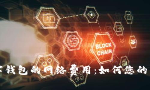 解密数字钱包的网络费用:如何您的交易成本