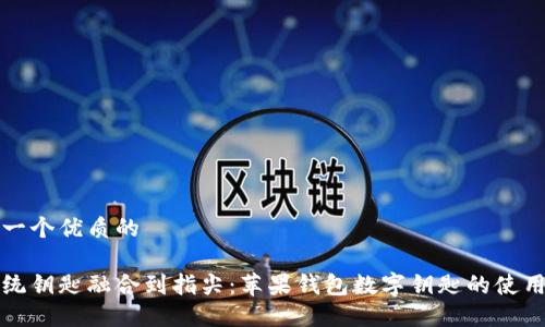 思考一个优质的

将传统钥匙融合到指尖：苹果钱包数字钥匙的使用指南
