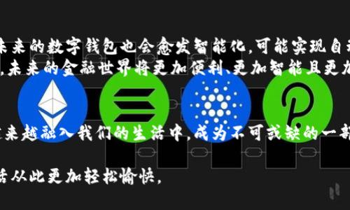 探索数字钱包的无限可能：一个全面的名称与功能指南

数字钱包, 电子支付, 虚拟货币/guanjianci

数字钱包的崛起：现代生活的必需品
随着科技的飞速发展，数字钱包如同春雨般迅速滋润了我们的生活。这些智能工具不仅使支付变得便捷，甚至改变了我们对金钱的理解。想象一下，早晨你在厨房里煮着咖啡，随手拿起手机，通过几个简单的触碰，就能完成购物、转账，或支付房租。这种数字化的财务管理方式，正像是晨雾中的老桥，似乎将过去与未来完美连接。

数字钱包的多样性：满足不同需求的众多选择
当谈及数字钱包时，市场上有数以千计的品牌和类型可供选择。从传统银行推出的现代化应用到新兴的加密货币钱包，每一种都有其独特的功能和目标用户。例如，PayPal以其跨国支付的便捷性而受到全球数亿用户的青睐，而Coinbase Wallet则吸引着那些对虚拟货币投资抱有热情的年轻用户。在这个多元的数字生态中，选择合适的数字钱包就像在繁花似锦的花园中，寻找最心仪的一朵花。

数字钱包名称大全：探索品牌的创意与个性
每一个成功的数字钱包都有一个独特的名称，这不仅是品牌的标识，更是其理念的缩影。比如“Venmo”，这个名称简洁有力，隐含着“您在路上与我同行”的意思，适合年轻人之间的日常小额支付。而“Revolut”则展示了金融技术的革命性，标志着一种全新的金融体验。接下来，我们将一同探讨一些市场上知名的数字钱包名称，让你全面了解这些品牌所蕴含的故事。

知名数字钱包名称示例
ul
  listrongPayPal：/strong作为最早的数字支付系统之一，PayPal使网上购物变得如同阳光下的漫步，轻松而愉快。/li
  listrongVenmo：/strong这个旨在年轻人之间快速支付的工具，让朋友之间的账单分享变得轻而易举，正如夏日聚会上的欢乐气氛。/li
  listrongCash App：/strong简单明了的名称传达了快捷的交易体验，宛如一阵清风，拂过繁忙的都市生活。/li
  listrongApple Pay：/strong代表着品牌的质量与安全性，仿佛是一座坚固的灯塔，让用户在支付的海洋中找到方向。/li
  listrongGoogle Pay：/strong依托于谷歌这一强大的科技背景，为用户提供了一种无缝的支付选择，带着未来的气息。/li
  listrongCrypto Wallets（如Coinbase、Blockchain Wallet）：/strong这些名称传达了对加密货币市场的深入分析，使用户在地球另一端也能感受到数字金融的脉动。/li
/ul

如何选择合适的数字钱包？
在众多数字钱包中选择一款合适的，犹如在浩瀚宇宙中找到一颗专属于自己的明星。用户在选择时，应考虑如安全性、功能性、用户体验以及交易费用等多方面因素。一些数字钱包提供更强的安全保护，如双重身份验证和加密技术，而有的则具备更便捷的交易流程。
此外，不同用户的需求也各不相同。有的用户可能只需要一个简单的支付工具，而另一些用户则可能希望通过钱包进行投资或赚取利息。了解自己的需求，才是找到合适钱包的第一步。

数字钱包与安全：如何保护你的财产
尽管数字钱包带来了极大的便利，但与此同时安全性问题也不可忽视。想象在城市的繁华中心，你的财产如同金光闪闪的宝石，必须妥善保护。用户需要采取一些安全措施，如使用强密码、定期更新软件以及开启双重认证等。这些举措不仅如同为你的财产穿上了坚固的盔甲，也能在发生意外时为你提供更坚实的保护。

未来展望：数字钱包的无限可能
展望未来，数字钱包无疑将继续影响我们的生活方式。越来越多的商家和服务提供商开始接受数字支付，电动汽车充电站、城市公共交通、乃至小摊贩都在逐渐转向这一模式。未来的数字钱包也会愈发智能化，可能实现自动理财、收入分析等功能，让每位用户在繁忙的生活中都能更好地管理财务。
这正如一幅正在展开的画卷，未知的色彩和可能性等待着我们去探索。数字钱包不再是单一的支付工具，而是融合了生活、社交、娱乐等多种因素的全方位应用。据此，可以预见，未来的金融世界将更加便利、更加智能且更加紧密地与我们的日常生活相连。

结论：融入数字钱包的生活
综上所述，数字钱包不仅仅是方便的支付工具，它更像是现代社会中人与人之间联系的桥梁，推动着我们在文明的道路上不断前行。随着技术的不断更新与发展，数字钱包将越来越融入我们的生活中，成为不可或缺的一部分。因此，熟悉不同的数字钱包，了解其功能及特点，选择合适的工具，是我们在信息化时代中不可或缺的一项技能。

无论是为了便捷的小额支付，还是为了在复杂的财务中寻求清晰，数字钱包都能为每一个用户提供支持和帮助。在这个机遇与挑战并存的时代，行动起来，拥抱数字钱包，让生活从此更加轻松愉快。