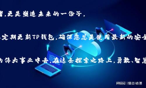 如何轻松连接TP钱包到DApp：一步步引导带你走入区块链世界

关键词：TP钱包, DApp, 加密货币

引言：区块链与DApp的魅力
在当今数字化快速发展的时代，区块链技术犹如晨曦中的灯塔，为我们指引了一条充满无限可能的道路。而DApp（去中心化应用）的崛起，更是让我们看到了区块链技术的实际应用场景，犹如繁星点缀夜空，闪烁着无尽的希望。连接TP钱包到DApp的过程，正是走进这个神秘而迷人的世界的重要一步。让我们一同探索这条通往未来的道路，感受加密货币带来的独特魅力。

什么是TP钱包？
TP钱包，仿佛一把开启数字资产宝库的钥匙，支持众多主流公链及其数字货币，用户通过它可以方便地管理、交易和存储自己的加密资产。TP钱包不仅具备强大的安全性，还提供了用户友好的界面，宛如清晨的微风，让每一位用户都能轻松上手。无论你是初学者还是资深玩家，TP钱包都能满足不同层次的需求。

DApp的魅力与应用
DApp，去中心化应用的缩写，如同一把利剑，切割了传统应用对中心化服务器的依赖。它们不仅仅是程序，更是社区、自治和参与的象征。无论是去中心化的金融平台（DeFi）、非同质化代币（NFT）市场，还是链上游戏，这些DApp如同绚丽的花朵，吸引了无数投资者、爱好者和开发者的关注。在DApp的世界里，每一个操作都意味着数据的透明与安全，真正实现了以用户为中心的价值创造。

TP钱包连接DApp的步骤

h41. 安装与注册TP钱包/h4
在连接DApp之前，您需要首先下载TP钱包。您可以在各大应用商店中找到它，犹如在大海中捞取珍珠般简单。安装完成后，打开应用并按照指引完成注册。这个过程就像在家中养成一只小宠物，需要一些耐心和细心，但最终会带给您无限的欢乐与陪伴。

h42. 创建或导入钱包/h4
在TP钱包中，您有两个选择：创建一个新钱包或导入一个已有的钱包。如果您是新手，建议创建一个新钱包，护照一样的助记词将帮助您保护自己的资产。请务必将助记词妥善保管，绝不要轻易泄露，它是您数字资产的护符。而如果您已经拥有其他钱包的助记词，则可以选择导入，便捷之余，友情提示您，要确保您信赖该钱包的安全性。

h43. 访问DApp网站/h4
完成钱包的设置后，接下来便是打开您的浏览器，访问您想要连接的DApp网站。想象一下，这就像翻开了一本气势磅礴的史诗，等待着您一页页去探索。在DApp网站上，您会看到丰富的功能模块和华丽的界面，它们都是为用户提供便利而精心设计的。

h44. 连接TP钱包/h4
在DApp网站上，通常会有“连接钱包”或“登录”的选项。点击后，您会看到多种钱包选项，选择TP钱包，如同挑选您心仪的战马，准备踏上旅程。此时，TP钱包会弹出一个连接请求，您只需确认即可。一旦连接成功，您将获得身份的认可，仿佛在DApp的广阔天地中找到了归属感。

h45. 开始使用DApp/h4
连接完成后，您就可以开始体验DApp提供的各种服务。无论是进行交易、参与游戏，还是购买NFT，每一个举动都如同在书写自己的传奇故事。体验中，您不仅是一个参与者，更是塑造未来的一份子。

在DApp中的潜在风险与注意事项
在享受DApp带来的便利时，您也需保持警惕。虚拟世界如同波澜壮阔的海洋，美丽的背后却隐藏着暗礁。首先，确保您连接的是官方网站，避免遭遇钓鱼攻击。其次，一定要定期更新TP钱包，确保您总是使用最新的安全版本。此外，理性交易，勿贪心也是非常重要的，以免在市场波动中受到影响。

总结：迈向未来的每一步
通过TP钱包连接DApp，您不仅仅是在操作一个数字工具，而是在迈向一个全新的世界。在这里，您可以感受到信息的自由流动，资产的安全管理，更可以参与到构建未来的伟大事业中去。在这条探索之路上，勇敢、智慧与审慎是您最好的伙伴。希望每一个热爱区块链的人，都能在DApp的世界中找到自己的光芒，书写属于自己的精彩篇章。

随着时间的推移，区块链技术将会越来越深入人心，而TP钱包作为这一革命性技术的桥梁，将继续为用户带来便捷与安全。让我们一起勇敢前行，迎接未来吧！