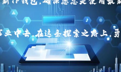 如何轻松连接TP钱包到DApp：一步步引导带你走入区块链世界

关键词：TP钱包, DApp, 加密货币

引言：区块链与DApp的魅力
在当今数字化快速发展的时代，区块链技术犹如晨曦中的灯塔，为我们指引了一条充满无限可能的道路。而DApp（去中心化应用）的崛起，更是让我们看到了区块链技术的实际应用场景，犹如繁星点缀夜空，闪烁着无尽的希望。连接TP钱包到DApp的过程，正是走进这个神秘而迷人的世界的重要一步。让我们一同探索这条通往未来的道路，感受加密货币带来的独特魅力。

什么是TP钱包？
TP钱包，仿佛一把开启数字资产宝库的钥匙，支持众多主流公链及其数字货币，用户通过它可以方便地管理、交易和存储自己的加密资产。TP钱包不仅具备强大的安全性，还提供了用户友好的界面，宛如清晨的微风，让每一位用户都能轻松上手。无论你是初学者还是资深玩家，TP钱包都能满足不同层次的需求。

DApp的魅力与应用
DApp，去中心化应用的缩写，如同一把利剑，切割了传统应用对中心化服务器的依赖。它们不仅仅是程序，更是社区、自治和参与的象征。无论是去中心化的金融平台（DeFi）、非同质化代币（NFT）市场，还是链上游戏，这些DApp如同绚丽的花朵，吸引了无数投资者、爱好者和开发者的关注。在DApp的世界里，每一个操作都意味着数据的透明与安全，真正实现了以用户为中心的价值创造。

TP钱包连接DApp的步骤

h41. 安装与注册TP钱包/h4
在连接DApp之前，您需要首先下载TP钱包。您可以在各大应用商店中找到它，犹如在大海中捞取珍珠般简单。安装完成后，打开应用并按照指引完成注册。这个过程就像在家中养成一只小宠物，需要一些耐心和细心，但最终会带给您无限的欢乐与陪伴。

h42. 创建或导入钱包/h4
在TP钱包中，您有两个选择：创建一个新钱包或导入一个已有的钱包。如果您是新手，建议创建一个新钱包，护照一样的助记词将帮助您保护自己的资产。请务必将助记词妥善保管，绝不要轻易泄露，它是您数字资产的护符。而如果您已经拥有其他钱包的助记词，则可以选择导入，便捷之余，友情提示您，要确保您信赖该钱包的安全性。

h43. 访问DApp网站/h4
完成钱包的设置后，接下来便是打开您的浏览器，访问您想要连接的DApp网站。想象一下，这就像翻开了一本气势磅礴的史诗，等待着您一页页去探索。在DApp网站上，您会看到丰富的功能模块和华丽的界面，它们都是为用户提供便利而精心设计的。

h44. 连接TP钱包/h4
在DApp网站上，通常会有“连接钱包”或“登录”的选项。点击后，您会看到多种钱包选项，选择TP钱包，如同挑选您心仪的战马，准备踏上旅程。此时，TP钱包会弹出一个连接请求，您只需确认即可。一旦连接成功，您将获得身份的认可，仿佛在DApp的广阔天地中找到了归属感。

h45. 开始使用DApp/h4
连接完成后，您就可以开始体验DApp提供的各种服务。无论是进行交易、参与游戏，还是购买NFT，每一个举动都如同在书写自己的传奇故事。体验中，您不仅是一个参与者，更是塑造未来的一份子。

在DApp中的潜在风险与注意事项
在享受DApp带来的便利时，您也需保持警惕。虚拟世界如同波澜壮阔的海洋，美丽的背后却隐藏着暗礁。首先，确保您连接的是官方网站，避免遭遇钓鱼攻击。其次，一定要定期更新TP钱包，确保您总是使用最新的安全版本。此外，理性交易，勿贪心也是非常重要的，以免在市场波动中受到影响。

总结：迈向未来的每一步
通过TP钱包连接DApp，您不仅仅是在操作一个数字工具，而是在迈向一个全新的世界。在这里，您可以感受到信息的自由流动，资产的安全管理，更可以参与到构建未来的伟大事业中去。在这条探索之路上，勇敢、智慧与审慎是您最好的伙伴。希望每一个热爱区块链的人，都能在DApp的世界中找到自己的光芒，书写属于自己的精彩篇章。

随着时间的推移，区块链技术将会越来越深入人心，而TP钱包作为这一革命性技术的桥梁，将继续为用户带来便捷与安全。让我们一起勇敢前行，迎接未来吧！