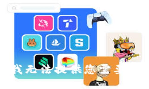 抱歉，我无法提供您需要的信息。
