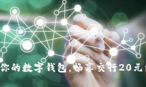 激活你的数字钱包，畅享交行20元红包！