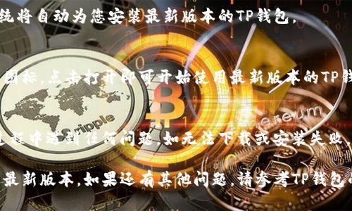要下载TP钱包最新版本，您可以按照以下步骤在小米手机上进行操作：

### 第一步：打开Google Play商店或小米应用商店
首先，您需要在您的小米手机上找到并打开Google Play商店或小米应用商店。如果您没有安装Google Play，可以直接在小米应用商店中搜索TP钱包。

### 第二步：搜索TP钱包
在应用商店的搜索框中输入“TP钱包”或者“Token Pocket”，然后点击搜索。您将看到TP钱包的相关应用。

### 第三步：选择最新版本
在搜索结果中找到TP钱包的应用图标，点击进入应用详情页面。如果您已经安装过TP钱包，可以查看是否有“更新”按钮，若有，点击更新；否则，可以点击“安装”以获取最新版本。

### 第四步：下载并安装
点击安装或更新后，系统会开始自动下载应用。当下载完成后，系统将自动为您安装最新版本的TP钱包。

### 第五步：打开应用
安装完成后，您可以在手机的主屏幕或应用列表中找到TP钱包的图标，点击打开即可开始使用最新版本的TP钱包。

### 注意事项
确保您的小米手机已连接互联网，并且存储空间充足。如果您在过程中遇到任何问题，如无法下载或安装失败，请尝试重启手机或检查网络设置。

通过以上步骤，您便可以轻松在小米手机上下载和更新TP钱包的最新版本。如果还有其他问题，请参考TP钱包的官方支持页面或社区获取更多帮助。