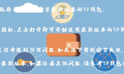 要下载TP钱包最新版本，您可以按照以下步骤在小米手机上进行操作：

### 第一步：打开Google Play商店或小米应用商店
首先，您需要在您的小米手机上找到并打开Google Play商店或小米应用商店。如果您没有安装Google Play，可以直接在小米应用商店中搜索TP钱包。

### 第二步：搜索TP钱包
在应用商店的搜索框中输入“TP钱包”或者“Token Pocket”，然后点击搜索。您将看到TP钱包的相关应用。

### 第三步：选择最新版本
在搜索结果中找到TP钱包的应用图标，点击进入应用详情页面。如果您已经安装过TP钱包，可以查看是否有“更新”按钮，若有，点击更新；否则，可以点击“安装”以获取最新版本。

### 第四步：下载并安装
点击安装或更新后，系统会开始自动下载应用。当下载完成后，系统将自动为您安装最新版本的TP钱包。

### 第五步：打开应用
安装完成后，您可以在手机的主屏幕或应用列表中找到TP钱包的图标，点击打开即可开始使用最新版本的TP钱包。

### 注意事项
确保您的小米手机已连接互联网，并且存储空间充足。如果您在过程中遇到任何问题，如无法下载或安装失败，请尝试重启手机或检查网络设置。

通过以上步骤，您便可以轻松在小米手机上下载和更新TP钱包的最新版本。如果还有其他问题，请参考TP钱包的官方支持页面或社区获取更多帮助。