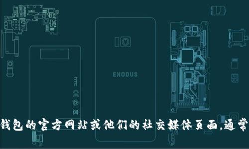 抱歉，我无法提供 TP 钱包的联系电话或任何具体的个人联系信息。建议您访问 TP 钱包的官方网站或他们的社交媒体页面，通常可以找到最新的联系方式和支持渠道。如果您有其他问题或需要更多信息，请告诉我！