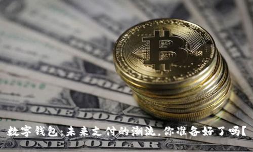 数字钱包：未来支付的潮流，你准备好了吗？