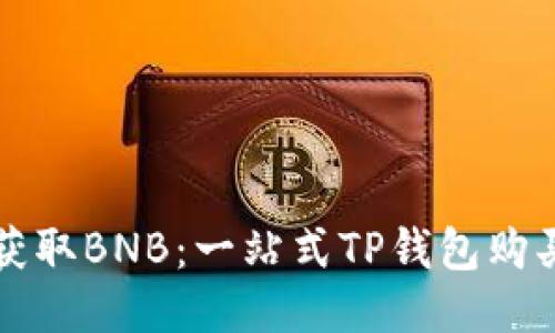 轻松获取BNB:一站式TP钱包购买指南