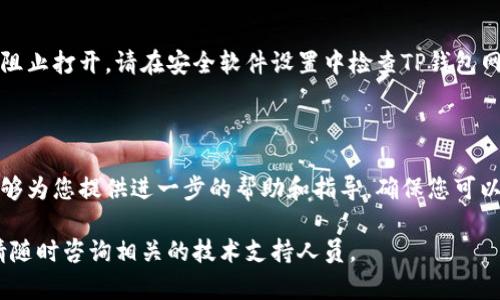 如果您在使用TP钱包时遇到了网页无法打开的问题，可以按照以下步骤进行排查和解决：

### 1. 检查网络连接
检查您的网络连接
首先，确保您的设备已连接到互联网。您可以尝试打开其他网页，确认网络是正常的。如果其他网页也无法打开，可能是网络问题。尝试重启路由器或切换到其他网络，如使用手机热点。

### 2. 清理浏览器缓存
清理浏览器缓存和Cookies
有时，浏览器的缓存或Cookies可能会导致网页加载问题。请尝试进入浏览器设置，找到“隐私与安全”选项，然后清理缓存和Cookies。清理后，重新打开TP钱包网页，再次尝试访问。

### 3. 更换浏览器
尝试使用其他浏览器
如果您使用的浏览器对TP钱包的兼容性不佳，可以尝试下载并使用其他浏览器，比如Google Chrome、Firefox或Safari。不同的浏览器对网页的支持情况可能有所不同，换个浏览器有时可以解决问题。

### 4. 检查TP钱包服务状态
检查TP钱包服务状态
有时候，TP钱包的官网或相关服务可能正在维护或遇到技术问题。您可以通过社交媒体或论坛等渠道查看其他用户是否也遇到类似问题，确保问题不是出在TP钱包的服务端。

### 5. 更新设备和软件
确保设备和软件是最新版本
您使用的设备或浏览器可能存在过时的问题，及时更新软件和设备到最新版本能够提高兼容性与技术支持。检查一下操作系统和浏览器是否有可用的更新，并按需进行更新。

### 6. 关闭浏览器扩展和插件
禁用浏览器扩展和插件
一些浏览器扩展或插件可能会导致网页加载错乱。尝试进入浏览器的扩展管理，暂时禁用这些扩展，然后重新加载TP钱包网页，看看是否能够正常访问。

### 7. 防火墙和安全软件设置
检查防火墙和安全软件设置
有时候，电脑上的防火墙或安全软件可能会误判TP钱包网站为潜在威胁，从而阻止打开。请在安全软件设置中检查TP钱包网站是否被阻止，并相应地允许其访问。

### 8. 联系TP钱包客服
联系客服获取支持
如果经过以上步骤仍然无法解决问题，建议您联系TP钱包的客服团队。他们能够为您提供进一步的帮助和指导，确保您可以顺利使用TP钱包的所有功能。

通过上述步骤，您应该能够解决TP钱包网页无法打开的问题。如果仍有疑问，请随时咨询相关的技术支持人员。