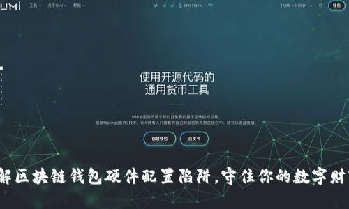 破解区块链钱包硬件配置陷阱,守住你的数字财富!