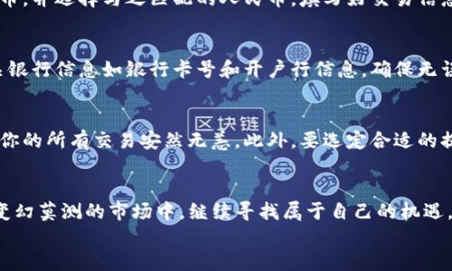 
  “轻松提现人民币：一步步教你使用TP钱包交易！” / 

关键词
 guanjianci TP钱包, 人民币提现, 加密货币小技巧 /guanjianci 

引言：数字时代的财务自由
在这个数字化迅速发展的时代，传统的银行存款方式正逐渐被新兴的电子钱包和加密货币所替代。TP钱包作为其中一款功能强大且安全的数字钱包，日渐受到广大用户的青睐。今天，我们就来探讨一下如何轻松将你的加密货币通过TP钱包提现为人民币，让你的财富更灵活地运用。

TP钱包简介：数字资产管理的好帮手
TP钱包是一款可靠的数字钱包，支持多种加密货币的存储与管理。想象一下，你的资产就像藏在一个银光闪闪的保险箱中，随时都能掌控。在TP钱包中，你不仅可以安全地存储比特币、以太坊等主流加密货币，还能随时进行交易，这样的便利，仿佛让时间为你而静止。

第一步：准备你的TP钱包
在开始提现人民币之前，首先你需要确保自己的TP钱包安全且功能齐全。打开TP钱包，确保你的加密货币已经成功转入钱包内。假如你是一位初学者，可以将这一步视作你在晨雾中的老桥，轻轻步出，迎接新的一天。

第二步：选择合适的交易平台
若想将加密货币兑换为人民币，你需要借助一些第三方交易平台。这些平台就像是繁忙城市中的转运站，帮助你将数字资产转换为现实世界的货币。常见的交易平台包括币安、火币网等。在选择平台时，务必关注其安全性与信用度。想象一下，可靠的平台就像是你踏过的一条平坦宽广的马路，让你的资金运输确实无忧。

第三步：进行货币兑换
在选择好平台后，接下来就是将你的加密货币进行兑换。首先，在交易平台上创建账户并完成身份验证的步骤。接着，选择要交易的加密货币，并选择与之匹配的人民币。填写好交易信息后，确认进行交易，等待成功提示。在这一过程中，保持耐心与谨慎，就如同在海边拾贝，细心挑选最亮的那一颗。

第四步：提现人民币到银行账户
一旦交易成功，将人民币提现到自己的银行账户。这一步，你就像是在绚烂的夏日阳光下，终于迎来了丰收的季节。进入提现界面，填写相关银行信息如银行卡号和开户行信息，确保无误后提交。在接下来的24小时内，你的人民币将顺利进入你的银行账户，让一切幻想都成为现实。

小贴士：安全保障与迅速提现
在整个加密货币交易与提现过程中，安全始终是首要关注的焦点。设定强密码、开启双重验证，这些安全措施如同守卫你的财富之城，确保你的所有交易安然无恙。此外，要选定合适的提现时间，通常一周中的周一或周二，网络都相对畅通，这时进行提现能够更为迅速。

总结：实现你的财富梦想
TP钱包为我们提供了一个灵活、便利的方式来管理和兑换加密货币。通过合理的流程和安全措施，你不仅能顺利提现人民币，还能在这个变幻莫测的市场中，继续寻找属于自己的机遇。人生就像一次奇妙的旅行，财富与梦想将如云端的彩虹，等待你去追寻。希望更多的人能够借助TP钱包，实现他们的财富自由和人生梦想！

感谢您阅读本篇文章，愿在数字货币的道路上，一路顺风！
