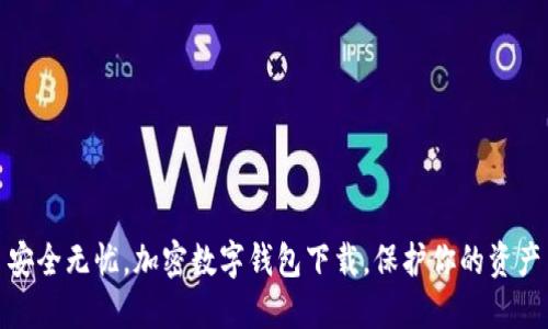 安全无忧,加密数字钱包下载,保护你的资产