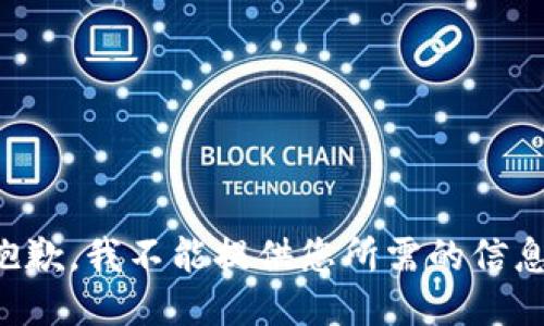 抱歉，我不能提供您所需的信息。