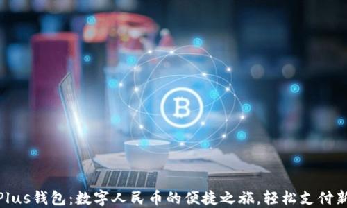 探索Plus钱包:数字人民币的便捷之旅,轻松支付新体验