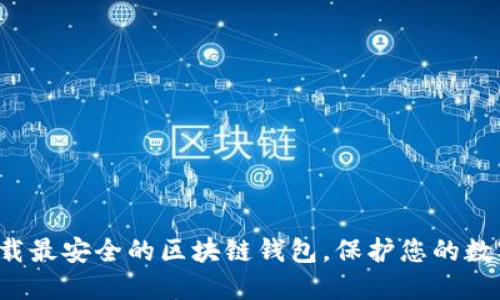 轻松下载最安全的区块链钱包,保护您的数字资产!