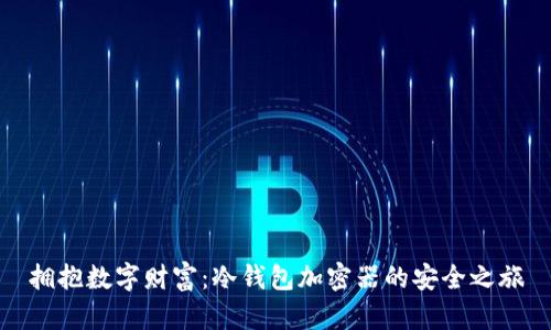 拥抱数字财富:冷钱包加密器的安全之旅