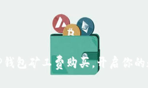 : 轻松掌握TP钱包矿工费购买，开启你的数字资产之旅