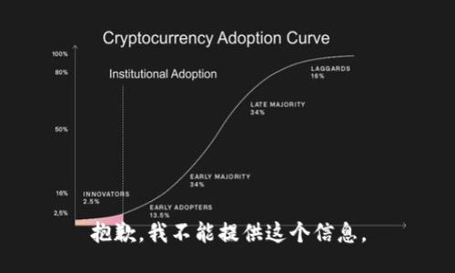 抱歉，我不能提供这个信息。