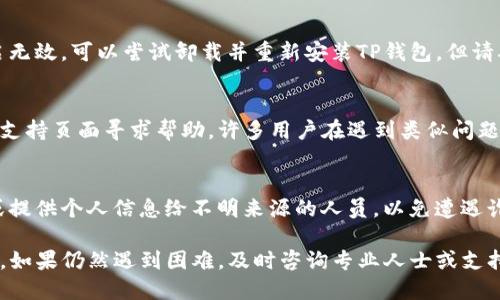 如果你的TP钱包无法进行交易，可以按照以下步骤进行排查和解决问题。以下是一些可能的原因及相应的解决方案。

检查网络连接
确保你的设备已连接到稳定的互联网网络。如果网络不稳定，可能导致交易无法完成。尝试切换到另一种网络，比如从Wi-Fi切换到移动数据，或者重启路由器。

钱包版本更新
检查你的TP钱包是否为最新版本。有时候，旧版本的软件可能无法支持交易功能。前往应用商店（App Store或Google Play）检查更新，及时下载并安装最新版本。

确认区块链状态
有时，区块链的拥堵也会导致交易暂时无法处理。可以通过区块链浏览器查看当前链的交易状态，确认是否有大量未确认的交易。若链上交易量较大，可以稍后再试。

检查交易费用
确保你设置的交易费用足够。如果交易费用过低，交易可能不会被矿工优先处理。根据区块链网络的当前状况，适当调整你的交易费用。

重启或重安装钱包应用
有时，简单的重启应用程序或设备可以解决很多问题。如果重启无效，可以尝试卸载并重新安装TP钱包，但请确保事先备份好你的私钥或助记词，以防数据丢失。

寻求支持
如果以上方法均无法解决问题，可以前往TP钱包的官方论坛或支持页面寻求帮助。许多用户在遇到类似问题时会分享解决方案。

注意安全
在尝试解决问题时，请务必注意安全，不要随意点击不明链接或提供个人信息给不明来源的人员，以免遭遇诈骗。同时，建议使用双重身份验证等安全措施来保护你的资产。

通过以上步骤，你应该能够定位并解决TP钱包无法交易的问题。如果仍然遇到困难，及时咨询专业人士或支持团队是明智的选择。