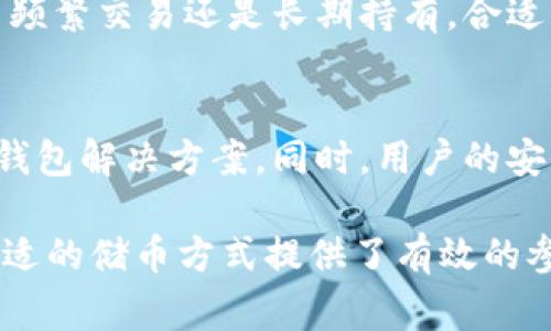 区块链技术的广泛应用催生了多种类型的钱包，用于存储、接收和发送加密货币。以下是几种常见的钱包类型及其特点：

### 1. 热钱包
热钱包的定义与特点
热钱包是指随时连接互联网的钱包，能够快速进行交易。想象一下，像是在灯火通明的城市中心，随手就能找到一家咖啡店，你只需一部手机或电脑即可随时访问你的加密资产。

热钱包的安全性
然而，正因为它们始终在线，热钱包在安全性上相对较低，容易受到黑客攻击。就像在熙熙攘攘的市场中，尽管便捷，但也要时刻提防身后的小偷。

常见的热钱包
一些流行的热钱包包括：Coinbase Wallet、MetaMask、Trust Wallet等。这些钱包通常支持多种加密货币，并提供用户友好的界面，方便新手使用。

### 2. 冷钱包
冷钱包的定义与特点
冷钱包是一种离线存储加密货币的钱包，就像把贵重物品放在一个安全的金库中，无需时时刻刻监视。

冷钱包的安全性
由于冷钱包不连接互联网，黑客无法通过网络攻击来窃取资产，因此，相比热钱包，它提供了更高的安全性。这对于长期投资者尤为重要，就像一个安静的乡村小屋，远离城市的喧嚣，保护你不受外界干扰。

常见的冷钱包
硬件钱包，例如Ledger和Trezor，是最常见的冷钱包。用户需要将其硬件设备与计算机或手机连接，才能进行交易，提供了一个更安全的购买和存储方式。

### 3. 纸钱包
纸钱包的定义与特点
纸钱包是一种最基本、最传统的存储方式，它将你的密钥和二维码打印在纸上，就如同写下一个秘密的藏宝图。

纸钱包的安全性
纸钱包只要妥善保管，不被他人看到或损坏，就能保证安全。然而，如果纸张受潮、破损或丢失，所有的加密资产可能会随之消失。这就像埋在沙滩上的宝藏，风险与奖励并存。

如何创建纸钱包
创建纸钱包的方法涉及使用安全的网站生成加密密钥，然后将其打印出来。确保你在离线环境中完成这个过程，以最大程度地降低风险。

### 4. 钱包软件
钱包软件的定义与特点
钱包软件是一种通过电脑或手机应用程序管理加密货币的工具，通常提供友好的用户界面和额外功能。就像是一个能随时随地打开的虚拟银行，大大提高了交易的便捷性。

常见的钱包软件
如Exodus、Atomic Wallet等，允许用户直接在钱包中交易和交换不同的加密资产。这些钱包还可能包括图表、市场分析等功能，帮助用户做出更明智的投资决策。

### 5. 多签钱包
多签钱包的定义与特点
多签钱包（Multisignature Wallet）是需要多个私钥才能进行交易的安全方案，适用于公司或团队的集体管理。想象一下，一座大厦需要多把钥匙才能打开，确保重大的财务决策不被单一用户所控制。

多签钱包的安全性及使用场景
这种方式减少了单点故障的风险，非常适合企业或任何需要多个批准才能动用资金的场景。

### 结论
选择合适的钱包
在选择钱包时，用户需要根据自己的需求，权衡安全性、便利性和使用目的。无论是为了频繁交易还是长期持有，合适的钱包都能为你的加密资产保驾护航。

未来的发展方向
随着区块链技术的不断发展，钱包功能也日益丰富，未来可能会出现更智能、更安全的钱包解决方案。同时，用户的安全意识和教育也将是提升钱包使用价值的关键。

这样的结构可以帮助读者更直观地理解不同类型的钱包及其优势和劣势，为其选择合适的储币方式提供了有效的参考。希望这个详细的介绍能帮助到你！