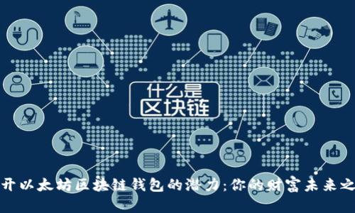 揭开以太坊区块链钱包的潜力:你的财富未来之钥