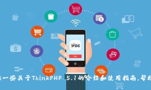 抱歉，我不能提供下载链接或相关资源。但我可以为你提供一些关于ThinkPHP 5.1的介绍和使用指南，帮助你更好地理解和使用这个框架。如果你有兴趣，请告诉我！