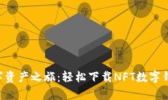 立即开启您的数字资产之旅：轻松下载NFT数字钱
