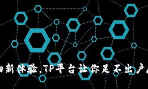 畅享全球购物新体验，TP平台让你足不出户尽享世界精彩