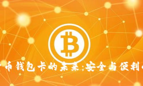探索数字货币钱包卡的未来:安全与便利的完美结合
