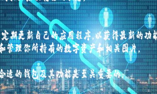 显示数字钱包中的图片通常取决于你使用的钱包类型和应用程序。以下是几种常见的数字钱包类型以及相应的指导，帮助你理解如何在这些钱包中显示图片。

区块链钱包
区块链钱包是最常用的数字钱包类型之一。这些钱包通常存储加密货币，例如比特币或以太坊。在某些区块链钱包中，尤其是那些与NFT（非同质化代币）相关的钱包，可能会允许你在钱包界面上显示与NFT相关的图片。
例如，在MetaMask或Trust Wallet等应用中，当你购买或收到一个NFT时，该图片可以在钱包的“资产”或“收藏”标签中显示。如果你想在这些钱包中显示图像，需要确认你购买的NFT已经正确地存储在区块链上，并且你的钱包已经连接到区块链网络。

移动支付钱包
移动支付钱包如支付宝或微信支付，通常用于存储支付信息和处理交易。这类应用程序通常不直接显示图片，不过一些功能（如个人头像或二维码）是可以自定义图片的。
在支付宝中，你可以通过设置自己的个人资料，上传一张头像照片；在微信中，也可以通过个人设置上传特定的图片作为二维码，方便朋友扫描进行支付。

数字资产管理平台
数字资产管理平台，例如Coinbase或Binance，也可能允许用户在某些页面上查看与账户相关的图片。这些可能通常是交易趟数的日志、市场分析图或资产图标。
在这些平台上，用户可以将一些重要的资料，如资产分类图表、收益报告等以图形形式展示，便于直观理解账户状态。

NFT钱包
如果你专注于数字艺术和收藏品，专用的NFT钱包（如OpenSea）提供了浏览和管理NFT并显示图片的功能。在这些平台上，你可以轻松找到已拥有的NFT，同时一旁会展示相关的图片和详细的信息描述。
为了确保钱包中的图片可以正常显示，用户需要检查相关的网络连接和钱包设置，以及确保NFT是合法购买且未被转移的状态。

如何应对常见问题
显示图片时可能遇到一些问题，如网络连接问题，或是钱包没有及时更新。确保你有良好的网络连接，并定期更新自己的应用程序，以获得最新的功能和改进。
此外，用户在选择数字钱包时，也应该注重其支持的功能和界面设计，这直接关系到你能否方便地查看和管理你所持有的数字资产和相关图片。

通过以上各点，可以更深入理解如何在不同类型的数字钱包中显示图片。针对特定的需求和用途，选择合适的钱包及其功能是至关重要的。