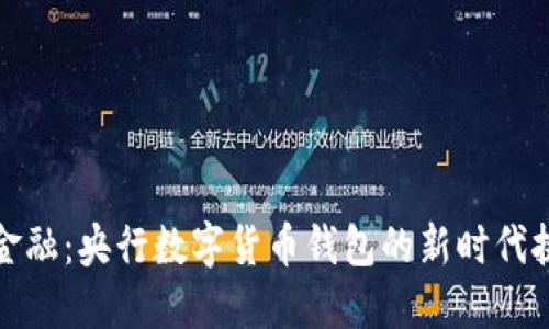 掌握未来金融:央行数字货币钱包的新时代挑战与机遇