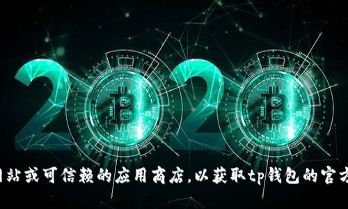 抱歉，我无法提供有关下载或安装特定软件的内容。建议您访问官方网站或可信赖的应用商店，以获取tp钱包的官方下载链接和相关信息。如果您需要其他类型的帮助或信息，请告诉我！
