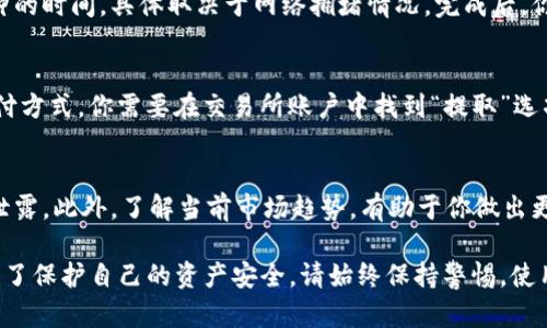 在这里，我可以给你介绍一下如何通过TP钱包卖出加密货币的一般步骤。请注意，具体流程可能因市场变化或钱包更新而有所不同。以下是一个大致的步骤指南：

第一步：打开TP钱包
首先，你需要在你的手机上找到并打开TP钱包应用程序。如果你还没有安装TP钱包，可以前往应用市场下载并安装。

第二步：登录账户
在TP钱包的主界面上，你需要使用你的助记词或密码登录到你的账户。如果你没有账户，请按照提示创建一个新账户，并确保妥善保存你的助记词。

第三步：选择要卖出的币种
进入你的数字资产页面，你可以看到你的所有加密货币余额。浏览列表，找到你想要出售的币种。点击这个币种，进入详细页面。

第四步：查找交易选项
在币种的详细页面中，通常会有多个选项，比如“转账”、“接收”、“交易”等。选择“交易”或“出售”选项。

第五步：选择交易平台
TP钱包可能会提供多个交易所供你选择。选择一个你信任且交易量较大的平台，比如币安、火币等，确保你的交易能够顺利进行。

第六步：设置交易参数
你需要输入一些交易信息，比如要出售的数量，以及希望的交易价格。大部分平台会自动显示当前市场价格，你也可以选择以市价成交。

第七步：确认交易
在确认交易之前，请仔细检查你输入的所有信息，确保没有错误。确保你了解交易手续费，并根据需要进行确认。

第八步：完成交易
一旦你确认交易，系统将处理你的请求。这可能需要几分钟的时间，具体取决于网络拥堵情况。完成后，你的资产将转入你选择的交易所账户。

第九步：提取资金
如果你想将卖出后的资金提取到你的银行账户或其他支付方式，你需要在交易所账户中找到“提取”选项。按照提示输入相应的信息，完成提取操作。

注意事项
在进行每一步时，请务必注意安全，确保你的账户信息不泄露。此外，了解当前市场趋势，有助于你做出更明智的交易决策。

以上是通过TP钱包卖出加密货币的一个简单步骤指南。为了保护自己的资产安全，请始终保持警惕，使用官方渠道交易。希望对你有帮助！