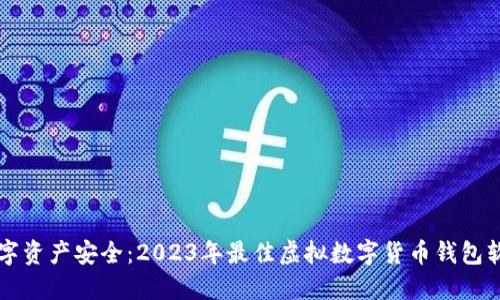 畅享数字资产安全:2023年最佳虚拟数字货币钱包软件推荐