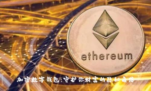 加密数字钱包：守护你财富的隐秘角落