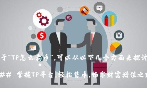 关于“TP怎么卖币”,可以从以下几个方面来探讨:
### 掌握TP平台,轻松售币,畅享财富增值之路!