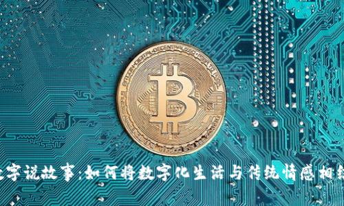 用数字说故事：如何将数字化生活与传统情感相结合？