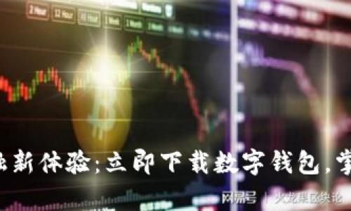 轻松开启金融新体验：立即下载数字钱包，掌握未来财务！