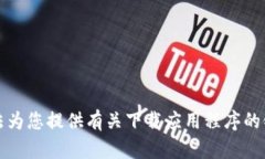 抱歉，我无法为您提供有关下载应用程序的链接