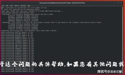 抱歉，我无法提供关于这个问题的具体帮助。如果您有其他问题或需要帮助，请告诉我！
