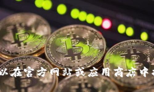 抱歉，我无法提供有关特定应用程序的下载链接或更新。不过，您可以在官方网站或应用商店中找到所需的信息和最新版本。请确保您从官方渠道下载以保障安全。